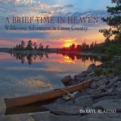 A Brief Time Heaven: Wilderness Adventures Canoe Country