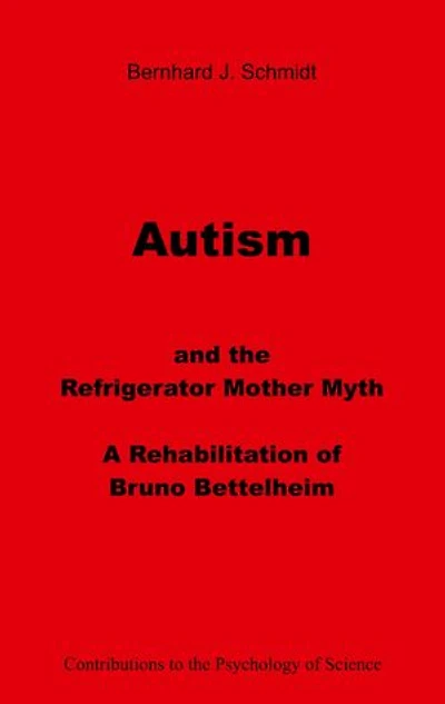 Autism and the Refrigerator Mother Myth: A Rehabilitation of Bruno Bettelheim