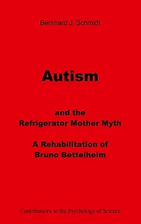 Autism and the Refrigerator Mother Myth: A Rehabilitation of Bruno Bettelheim