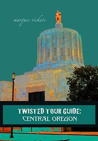 Twisted Tour Guide: Central Oregon: Twisted Tour Guides, #23