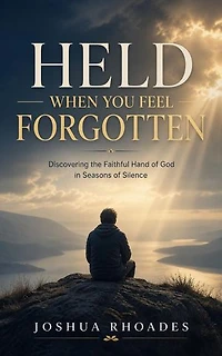 Held When You Feel Forgotten - Discovering the Faithful Hand of God in Seasons of Silence