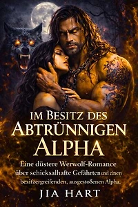 Im Besitz des Abtrünnigen Alpha: Eine düstere Werwolf-Romance über schicksalhafte Gefährten und einen besitzergreifenden, ausgestoßenen Alpha