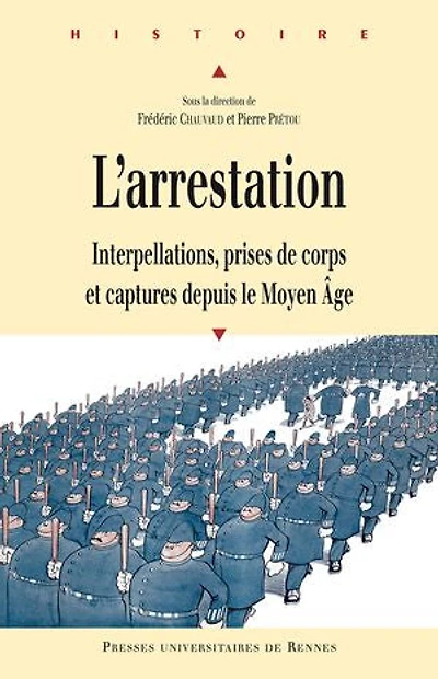 L' arrestation: interpellations, prises de corps et captures depuis le Moyen Age