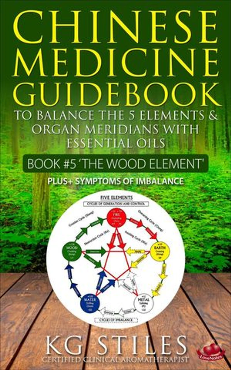 Chinese Medicine Guidebook Essential Oils to Balance the Wood Element & Organ Meridians: 5 Element