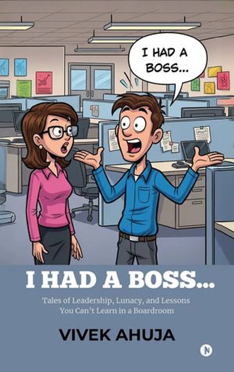 I HAD A BOSS…: Tales of Leadership, Lunacy, and Lessons You Can’t Learn in a Boardroom