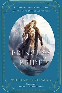 The Princess Bride: An Illustrated Edition of S. Morgenstern's Classic Tale True Love and High Adventure