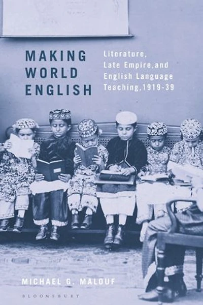 Making World English: Literature, Late Empire, and English Language Teaching