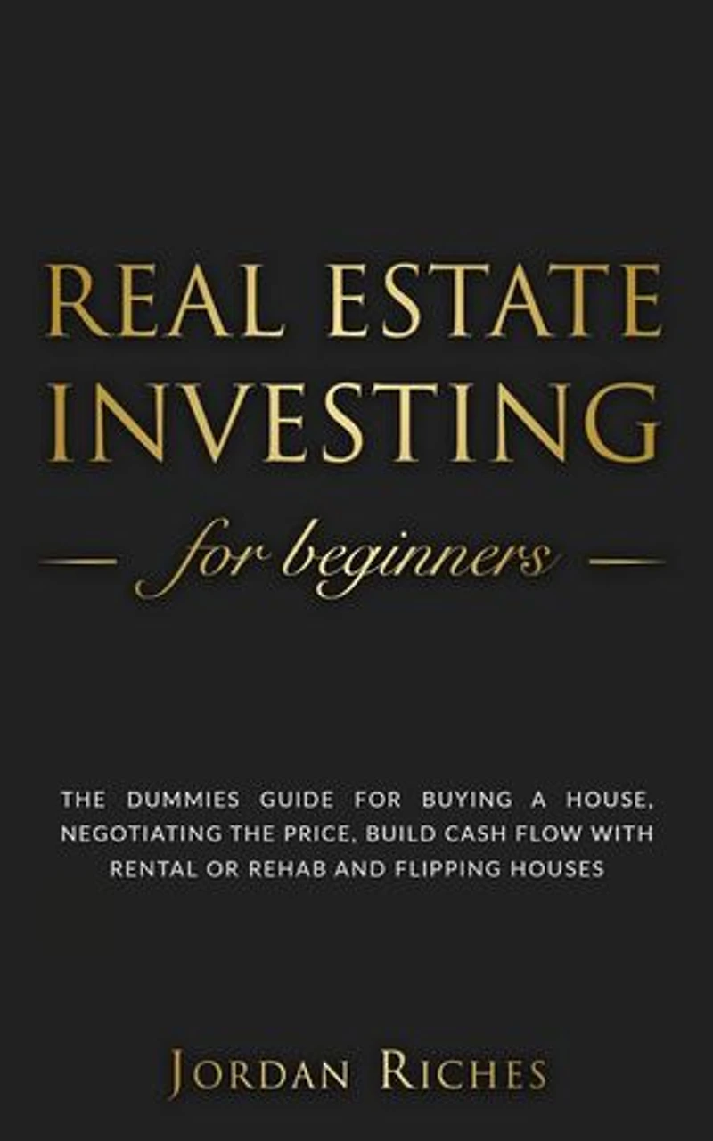 Real Estate Investing for Beginners: The Dummies' Guide for Buying a House, Negotiating the Price, Build Cash Flow with Rental or Rehab and Flipping Houses: Real Estate Investing, #1