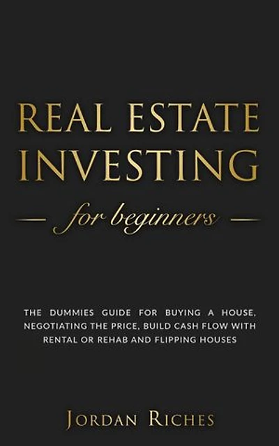 Real Estate Investing for Beginners: The Dummies' Guide for Buying a House, Negotiating the Price, Build Cash Flow with Rental or Rehab and Flipping Houses: Real Estate Investing, #1