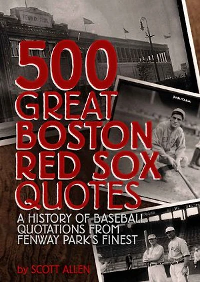 500 Great Boston Red Sox Quotes: A History of Baseball Quotations From Fenway Park's Finest