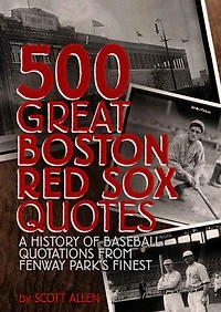 500 Great Boston Red Sox Quotes: A History of Baseball Quotations From Fenway Park's Finest
