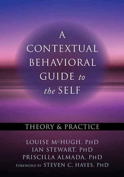 A Contextual Behavioral Guide To The Self: Theory And Practice