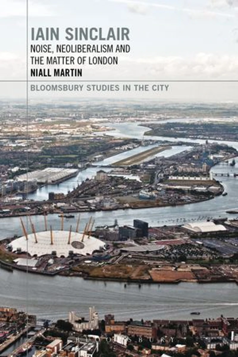 Iain Sinclair: Noise, Neoliberalism And The Matter Of London