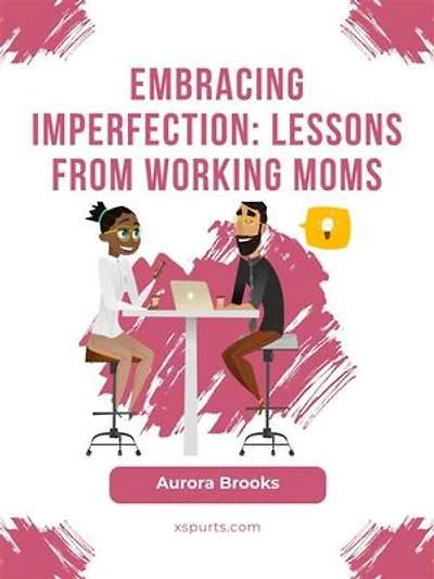 Embracing Imperfection: Lessons from Working Moms