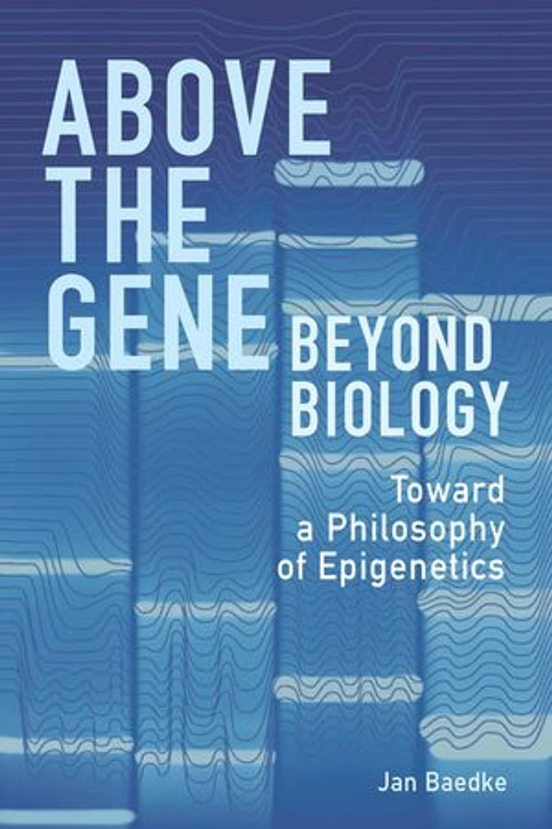 Above the Gene, Beyond Biology: Toward a Philosophy of Epigenetics