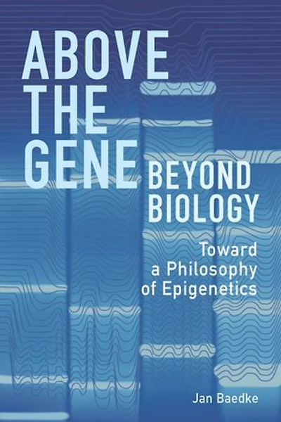 Above the Gene, Beyond Biology: Toward a Philosophy of Epigenetics