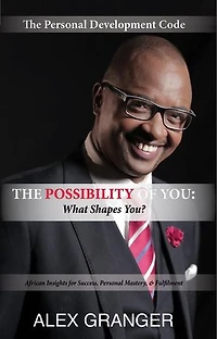 The Possibility Of YOU: What Shapes You? (African Insights for Success, Personal Mastery & Fulfilment): The Personal Development Code, #1