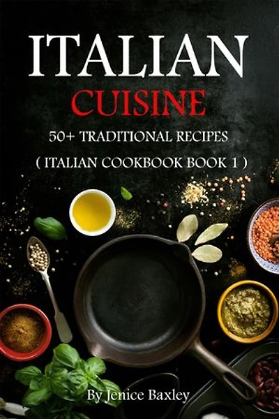 Italian Cuisine: 50+Traditional Recipes (Italian Cookbook Book 1)