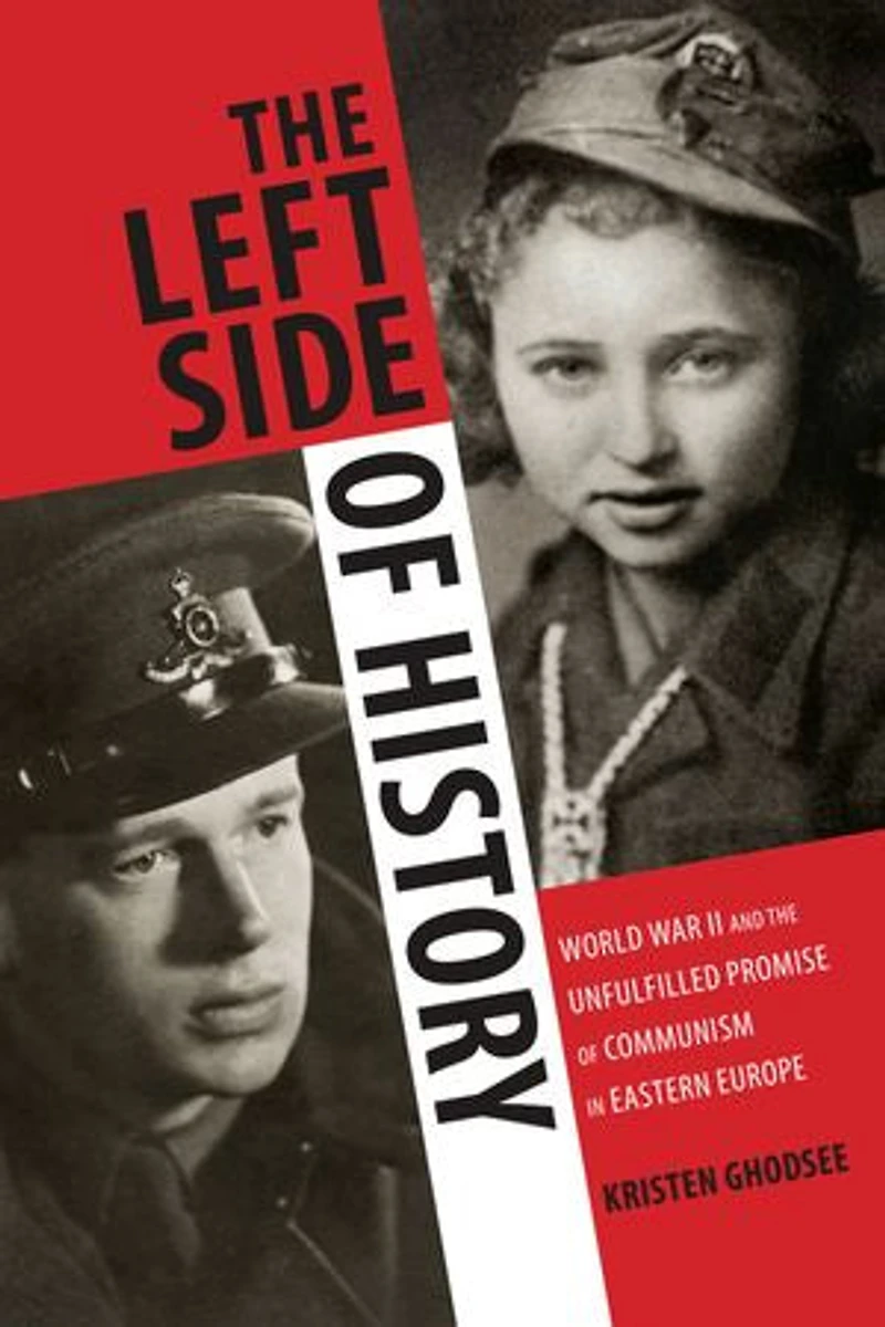the Left Side of History: World War II and Unfulfilled Promise Communism Eastern Europe