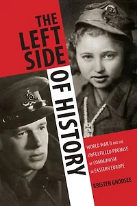 the Left Side of History: World War II and Unfulfilled Promise Communism Eastern Europe