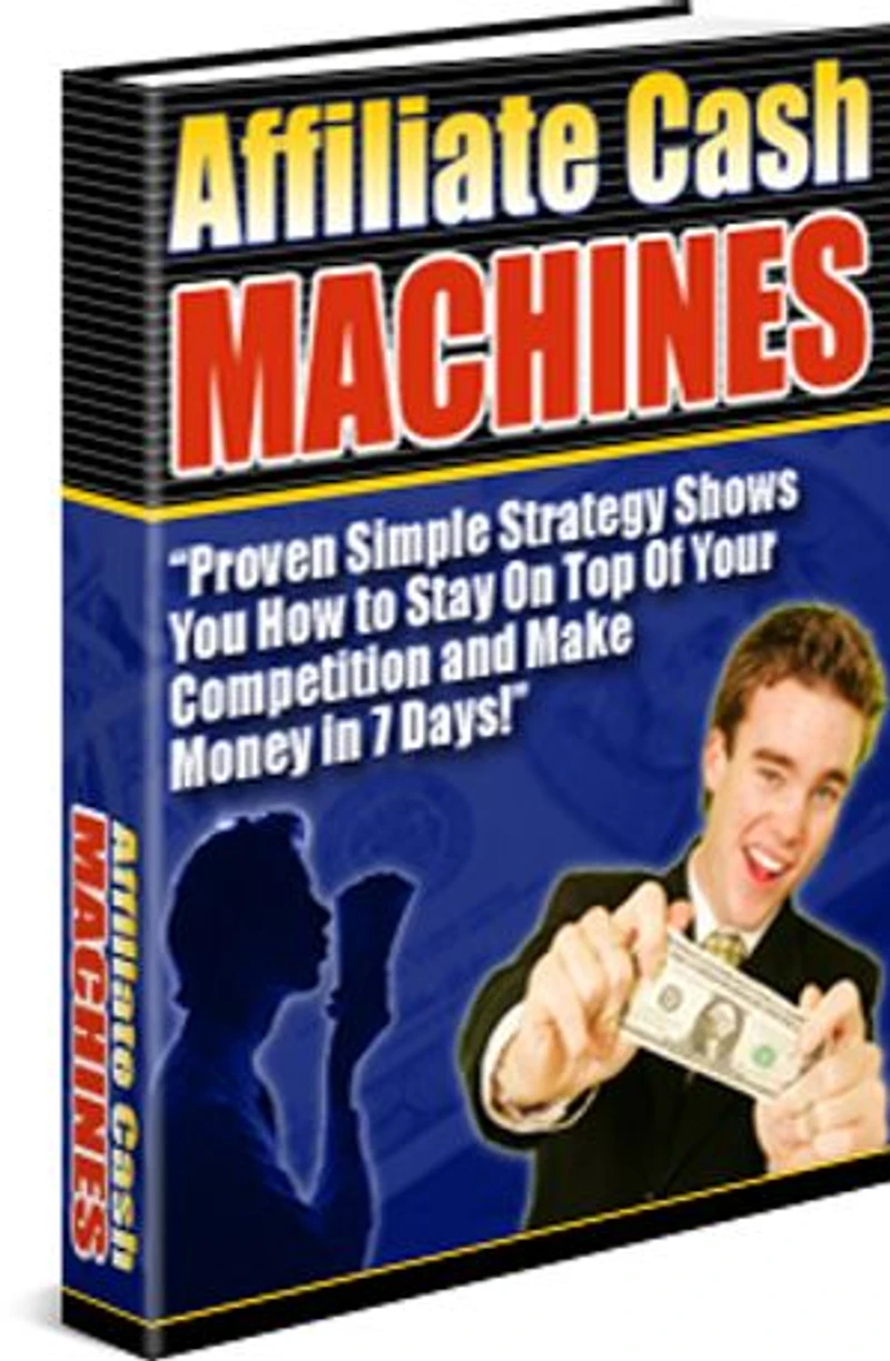 Affiliate Cash Machines: Proven simple strategies shows you how to stay on top of your competition and make money in 7 days!