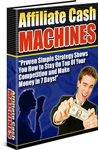 Affiliate Cash Machines: Proven simple strategies shows you how to stay on top of your competition and make money in 7 days!
