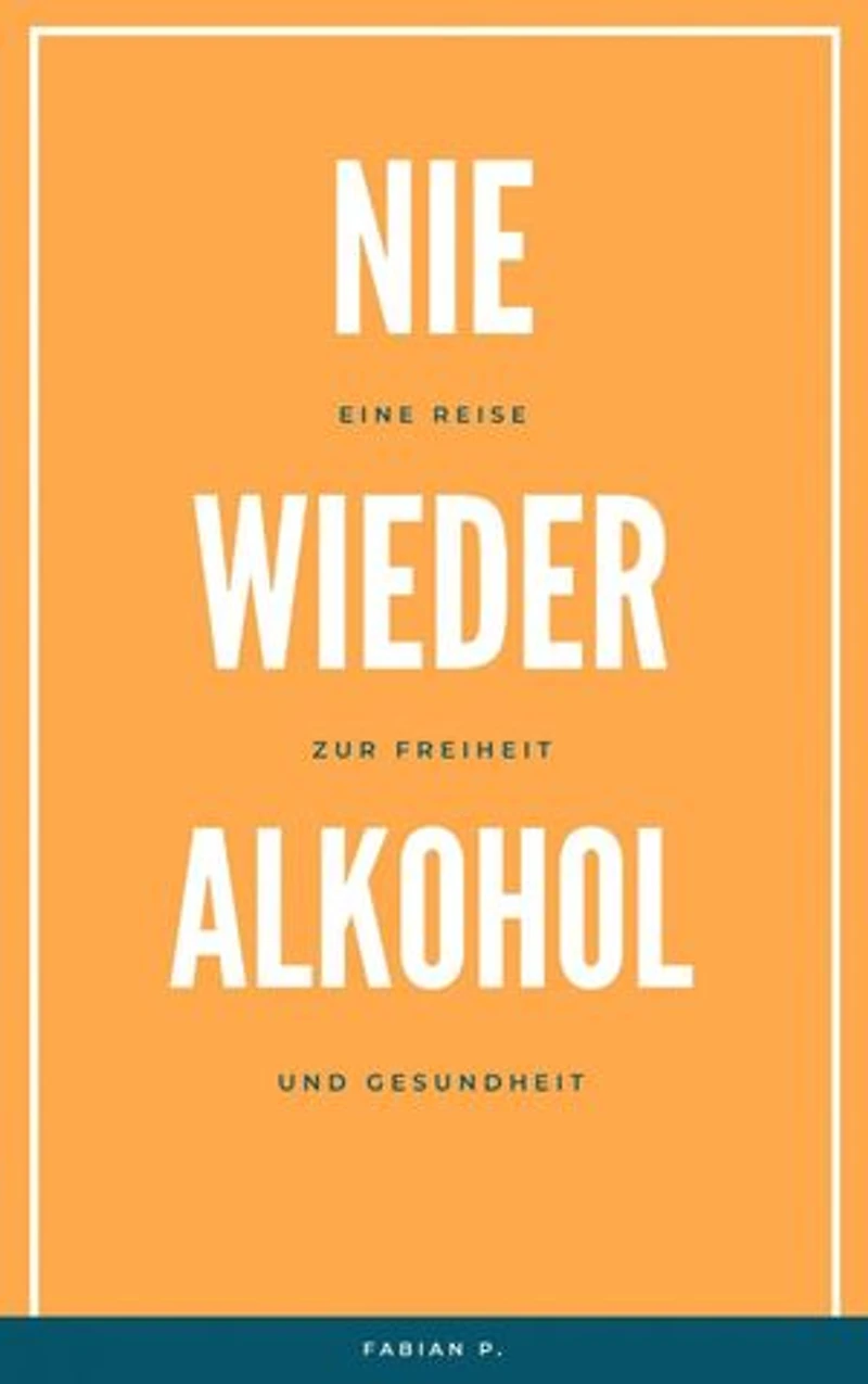 Nie wieder Alkohol: Eine Reise zur Freiheit und Gesundheit