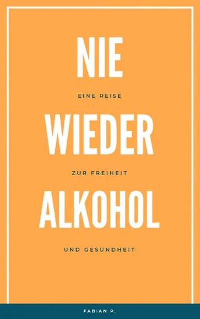 Nie wieder Alkohol: Eine Reise zur Freiheit und Gesundheit