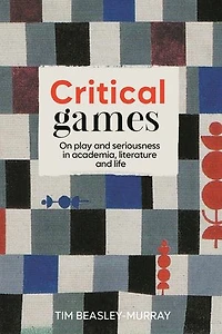 Critical games: On play and seriousness academia, literature life