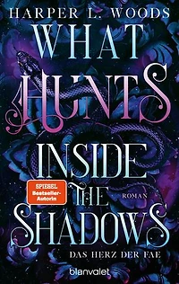 What Hunts Inside the Shadow - Das Herz der Fae: Roman - Spice meets düstere Fae – die virale Dark-Fantasy-Reihe endlich auf Deutsch!