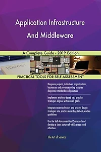 Application Infrastructure And Middleware A Complete Guide - 2019 Edition