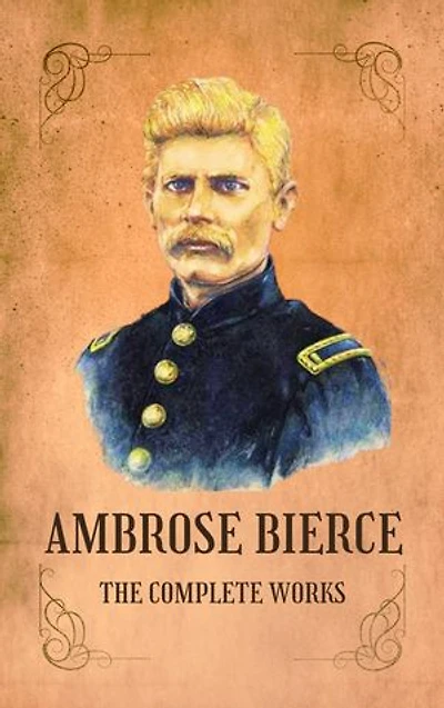 Complete Works of Ambrose Bierce: The Master of Satire and Macabre