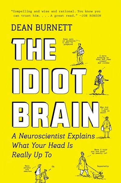 The Idiot Brain: A Neuroscientist Explains What Your Head Is Really Up To