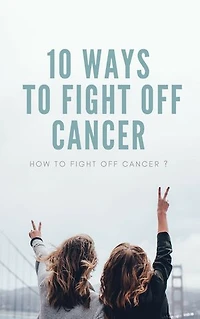 10 Ways To Fight Off Cancer: How to fight off Cancer ?