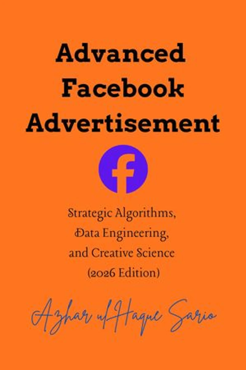 Advanced Facebook Advertisement: Strategic Algorithms, Data Engineering, and Creative Science (2026 Edition)