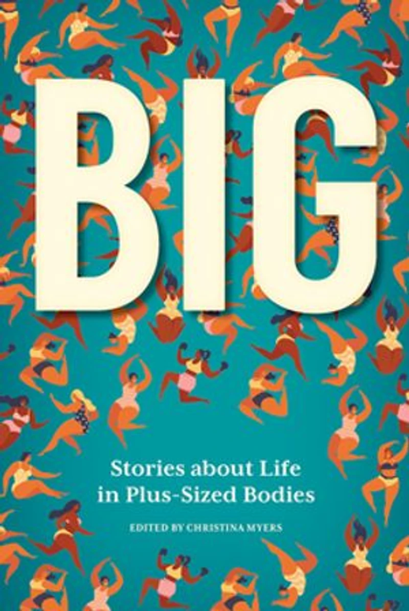 Big: Stories About Life Plus-sized Bodies