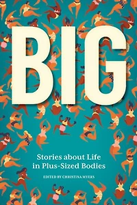 Big: Stories About Life Plus-sized Bodies