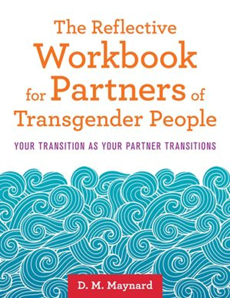 The Reflective Workbook for Partners of Transgender People: Your Transition as Partner Transitions