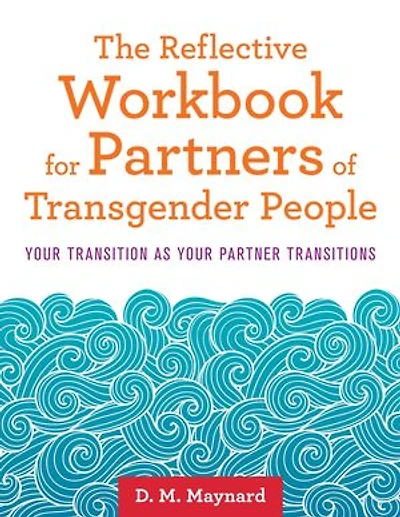 The Reflective Workbook for Partners of Transgender People: Your Transition as Partner Transitions