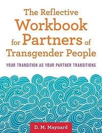The Reflective Workbook for Partners of Transgender People: Your Transition as Partner Transitions