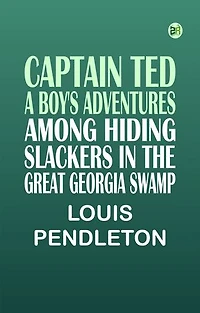 Captain Ted: A Boy's Adventures Among Hiding Slackers in the Great Georgia Swamp