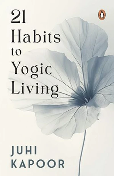 21 Habits to Yogic Living: 21 Habits to Yogic Living: Daily Yoga Rituals for Modern Life | Reduce Anxiety, Improve Sleep | Dincharya for Mind-Body Balance