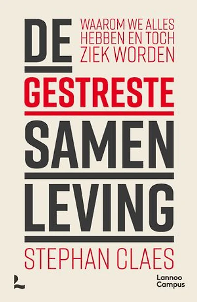 De gestreste samenleving: Waarom we alles hebben en toch ziek worden