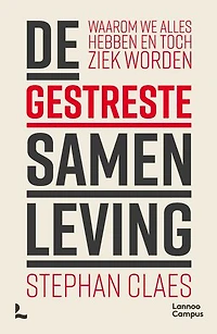 De gestreste samenleving: Waarom we alles hebben en toch ziek worden