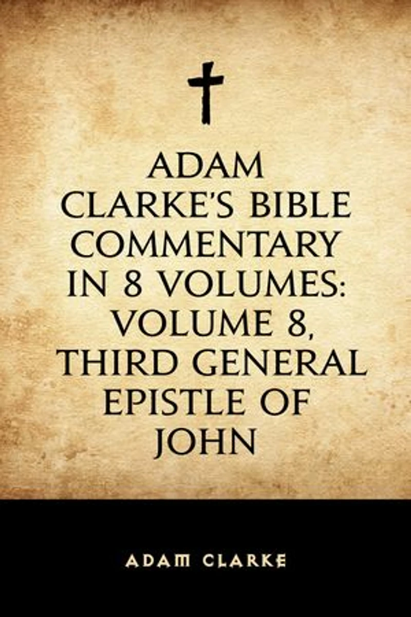 Adam Clarke's Bible Commentary in 8 Volumes: Volume 8