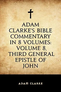 Adam Clarke's Bible Commentary in 8 Volumes: Volume 8