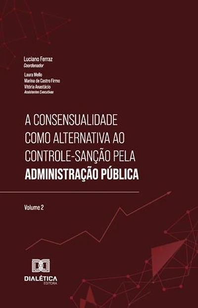 A consensualidade como alternativa ao controle-sanção pela Administração Pública: – Volume 2