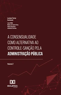 A consensualidade como alternativa ao controle-sanção pela Administração Pública: – Volume 2