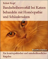 Bandscheibenvorfall bei Katzen behandeln mit Homöopathie und Schüsslersalzen: Ein homöopathischer und naturheilkundlicher Ratgeber