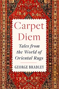 Carpet Diem: Tales from the World of Oriental Rugs